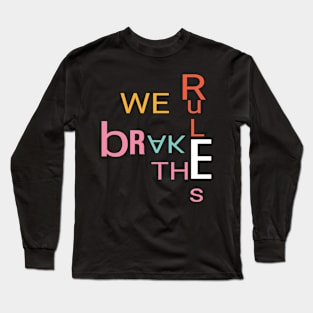 We break the rules Long Sleeve T-Shirt